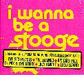 I WANNA BE A STOOGE (TRIBUTE TO)