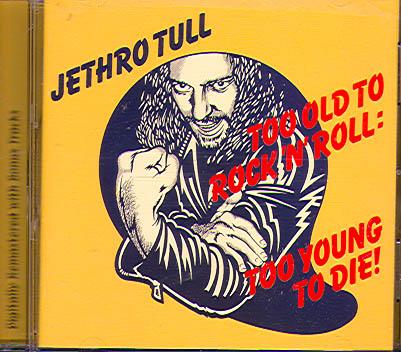 TOO OLD TO ROCK'N'ROLL: TOO YOUNG TO DIE!